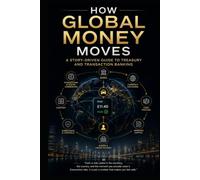 How Global Money Moves: A Story-Driven Guide to Treasury and Transaction Banking