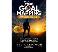 How Goal Mapping Changed My Life: From Dreaming to Empowering Over 30,000 Lives Across Africa, Europe, and Asia
