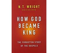How God Became King: The Forgotten Story of the Gospels