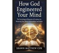 How God Engineered Your Mind: The Psychological Blueprint of Scripture for Mastering Your Mind, Relationships, and Habits