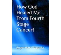 How God Healed Me From Fourth Stage Cancer!