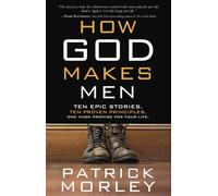 How God Makes Men : Ten Epic Stories. Ten Proven Principles. One Huge Promise for your Life.