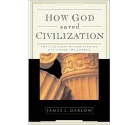 How God Saved Civilization: The Epic Story of God Leading His People, the Church