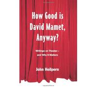 How Good is David Mamet, Anyway?: Writings on Theater--and Why It Matters: Writings on Theatre and Why It Matters by John Heilpern (2-Dec-1999) Hardcover
