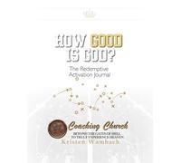 HOW GOOD IS GOD! The Redemptive Activation Journal:: The Strategic Playbook for Hearing God's Voice and Executing Your Heavenly Design