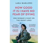 How Good It Is I have No Fear of Dying : One Woman's Fight on the Front Lines