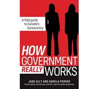 How Government Really Works: A field guide to bureaucracies in Canada