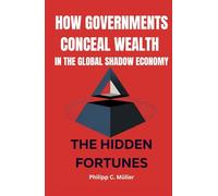 How Governments Conceal Wealth in the Global Shadow Economy: Hidden Fortunes