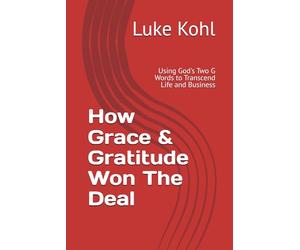 How Grace & Gratitude Won The Deal: Using God's Two G Words to Transcend Life and Business (THE MACK DADDY CADDY's SECRETS ON WINNING AT BUSINESS & LIFE)