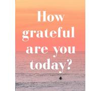 How grateful are you today: gratitude journal