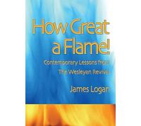 How Great A Flame: Contemporary Lessons from the Wesleyan Revival