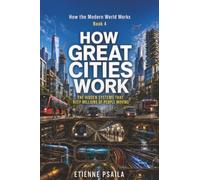 How Great Cities Work: The Hidden Systems That Keep Millions of People Moving (How the Modern World Works)