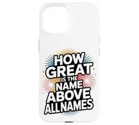 How Great is the Name Above All Names Case for iPhone 15