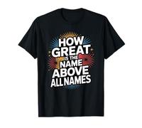 How Great is The Name Above All Names T-Shirt