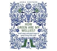How green Are My Wellies?: Small Steps And Giant Leaps To Green Living With Style