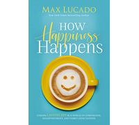 How Happiness Happens: Finding Lasting Joy in a World of Comparison, Disappointment, and Unmet Expectations