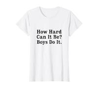 How Hard Can It Be? Boys Do It, Feminist Humor T-Shirt