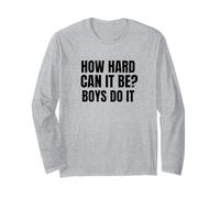 How Hard Can It Be? Boys Do It Long Sleeve T-Shirt