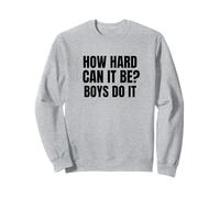 How Hard Can It Be? Boys Do It Sweatshirt
