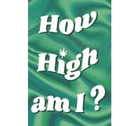 How High am I ? Cannabis Consumption Journal for Stoners: Record Your Smoke Sessions: Strain, Mood & Activity Tracker, Notebook, Doodle