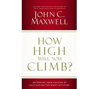 How High Will You Climb?: Determine Your Success by Cultivating the Right Attitude