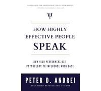 How Highly Effective People Speak: How High Performers Use Psychology to Influence With Ease: 1 (Eloquence for Excellence)