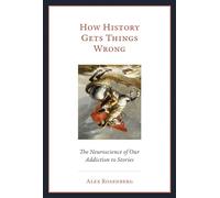 How History Gets Things Wrong - The Neuroscience of Our Addiction to Stories