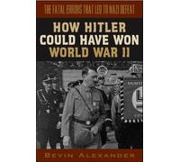 How Hitler Could Have Won World War II: The Fatal Errors That Led to Nazi Defeat: 1