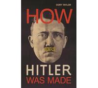 How Hitler Was Made: Germany and the Rise of the Perfect Nazi