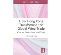 How Hong Kong Transformed the Global Wine Trade: Culture, Geopolitics, and Taste
