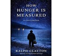 How Hunger Is Measured: A Childhood (Deluxe Illustrated Edition): A Childhood (Deluxe Illustrated Edition): A Childhood - Deluxe Illustrated: 3 (The Temporary Arrangements)