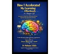 How I Accelerated My Learning Effortlessly for a Happier Life: Invitation to Model My Neuroscience-Backed Approach in 12 Easy Steps (Health, Wellness, ... Performance Series by Dr Mehmet Yildiz)