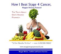 How I Beat Stage 4 Cancer, Maggie McGee Protocol: The Truth About God's Pharmacy