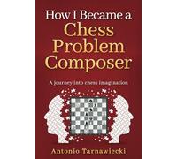 How I Became A Chess Problem Composer: A journey into chess imagination