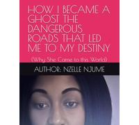 HOW I BECAME A GHOST THE DANGEROUS ROADS THAT LED ME TO MY DESTINY: (Why She Came to this World)