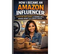How I Became an Amazon Influencer: A Step-by-Step Guide to Getting Approved, Creating Onsite Videos, and Earning Amazon Commissions (Online Business Starter Kit series)