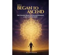 HOW I BEGAN TO ASCEND: The Golden Road to Enlightenment, a Self-Love Journey