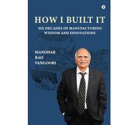 How I Built It: Six Decades of Manufacturing Wisdom and Innovations