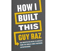 How I Built This: The Unexpected Paths to Success From the World's Most Inspiring Entrepreneurs