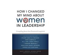 How I Changed My Mind about Women in Leadership: Compelling Stories from Prominent Evangelicals