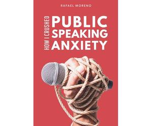 How I Crushed Public Speaking Anxiety: From Hiding in the Bathroom to Commanding the Room: A Real-Life Guide to Beating Stage Fright and Nerves.