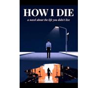 How I die: a novel about the life you didn't live