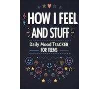 How I Feel and Stuff Daily Mood Tracker for Teens: A Personal Notebook Journal to Track Your Emotions, Thoughts, and Growth