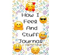 How I Feel and Stuff Journal: Mental Health for Teens, Girls, Boys, & Young Adults/Fun & Colorful Interior Design/ Keep Track of Your Feelings/ Track ... Mood Tracker /100 pages 6x9 inches.
