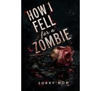 HOW I FELL FOR A ZOMBIE: A Post Apocalyptic Monster Romance