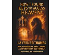 How I Found Keys to Access Heaven!: Real Experiences, Real life Stories. A Life Written by God Himself!