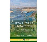 How I Found Livingstone: Travels, Adventures and Discoveries in Central Africa including four months residence with Dr. Livingstone (Hardcover)