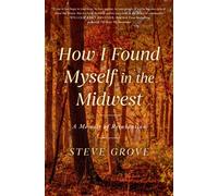 How I Found Myself in the Midwest : A Memoir of Reinvention