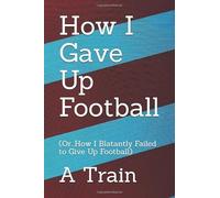 How I Gave Up Football: (Or...How I Blatantly Failed to Give Up Football)
