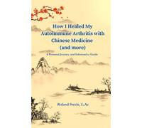 How I Healed My Autoimmune Arthritis with Chinese Medicine (and more): A Personal Journey and Informative Guide